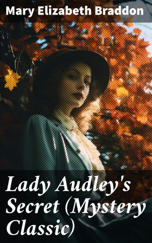 Mary Elizabeth Braddon: Lady Audley's Secret (Mystery Classic)