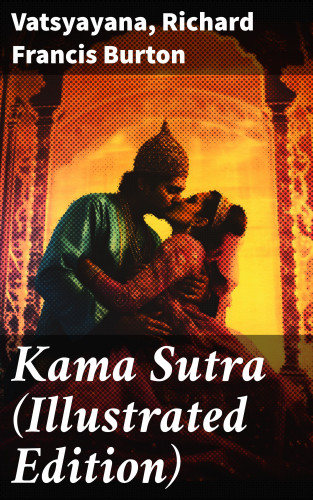 Vatsyayana, Richard Francis Burton: Kama Sutra (Illustrated Edition)