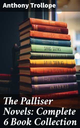 Anthony Trollope: The Palliser Novels: Complete 6 Book Collection