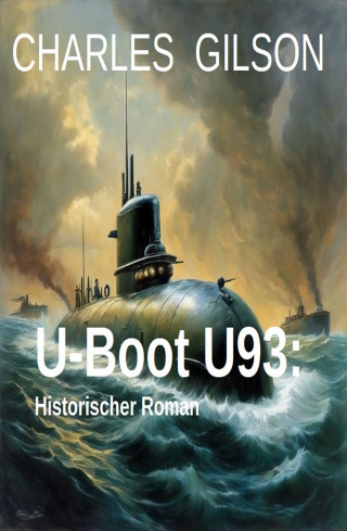 Charles Gilson: U-Boot U93: Historischer Roman