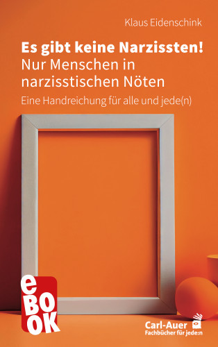 Klaus Eidenschink: Es gibt keine Narzissten! Nur Menschen in narzisstischen Nöten