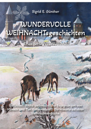 Sigrid E. Günther: WUNDERVOLLE WEIHNACHTsgeschichten - Erweiterte NEUAUSGABE - Ein Buch über Tierliebe und Tierschutz, eingebettet in den Zauber der Weihnacht