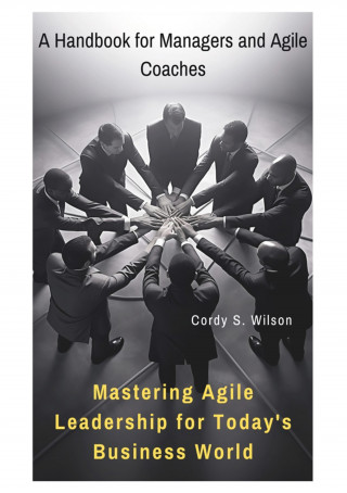 Cordy S. Wilson: Mastering Agile Leadership for Today's Business World