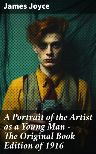 James Joyce: A Portrait of the Artist as a Young Man - The Original Book Edition of 1916
