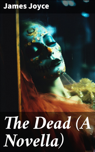 James Joyce: The Dead (A Novella)