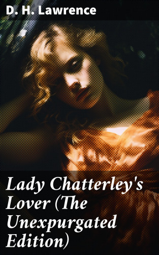 D. H. Lawrence: Lady Chatterley's Lover (The Unexpurgated Edition)