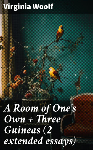 Virginia Woolf: A Room of One's Own + Three Guineas (2 extended essays)