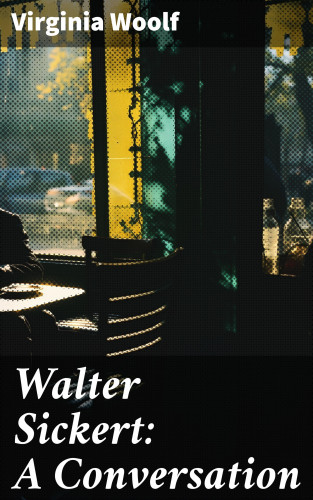 Virginia Woolf: Walter Sickert: A Conversation