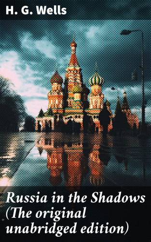 H. G. Wells: Russia in the Shadows (The original unabridged edition)