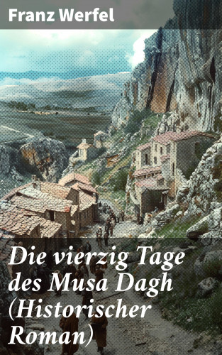 Franz Werfel: Die vierzig Tage des Musa Dagh (Historischer Roman)