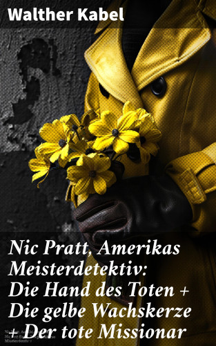 Walther Kabel: Nic Pratt, Amerikas Meisterdetektiv: Die Hand des Toten + Die gelbe Wachskerze + Der tote Missionar