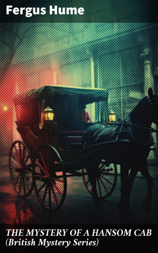 Fergus Hume: THE MYSTERY OF A HANSOM CAB (British Mystery Series)