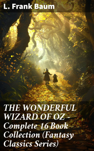 L. Frank Baum: THE WONDERFUL WIZARD OF OZ – Complete 16 Book Collection (Fantasy Classics Series)