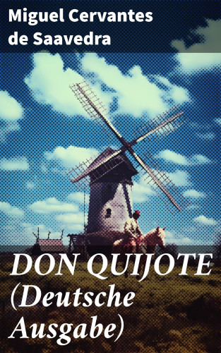 Miguel De Cervantes Saavedra: DON QUIJOTE (Deutsche Ausgabe)