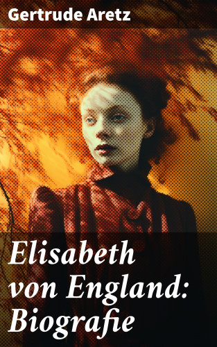 Gertrude Aretz: Elisabeth von England: Biografie