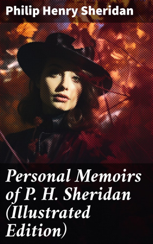 Philip Henry Sheridan: Personal Memoirs of P. H. Sheridan (Illustrated Edition)