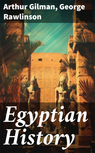 Arthur Gilman, George Rawlinson: Egyptian History