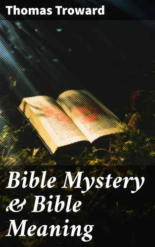 Thomas Troward: Bible Mystery & Bible Meaning