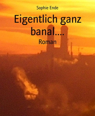 Sophie Ende: Eigentlich ganz banal....