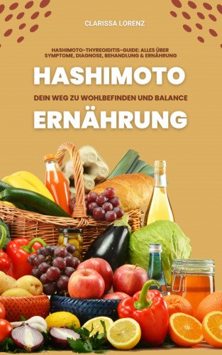 Clarissa Lorenz: Hashimoto und Ernährung: Dein Weg zu Wohlbefinden und Balance