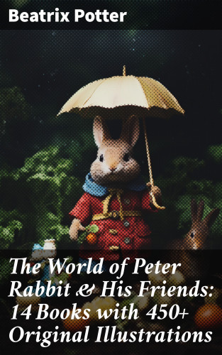 Beatrix Potter: The World of Peter Rabbit & His Friends: 14 Books with 450+ Original Illustrations