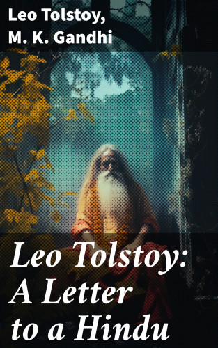 Leo Tolstoy, M. K. Gandhi: Leo Tolstoy: A Letter to a Hindu