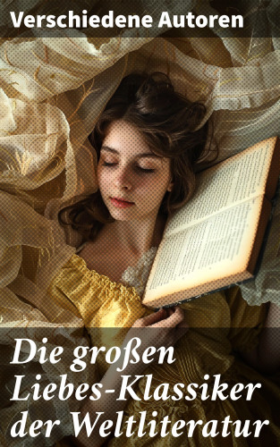 Johann Wolfgang von Goethe, Stendhal, Charlotte Brontë, Emily Brontë, Victor Hugo, Jane Austen, Alexandre Dumas, Rudyard Kipling, George Sand, Nathaniel Hawthorne, Gabriele D'Annunzio, Eugenie Marlitt, Leo Tolstoi, Elisabeth Bürstenbinder, Pierre Choderlos de Laclos: Die großen Liebes-Klassiker der Weltliteratur