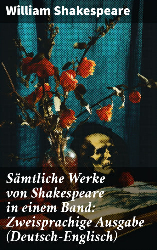 William Shakespeare: Sämtliche Werke von Shakespeare in einem Band: Zweisprachige Ausgabe (Deutsch-Englisch)