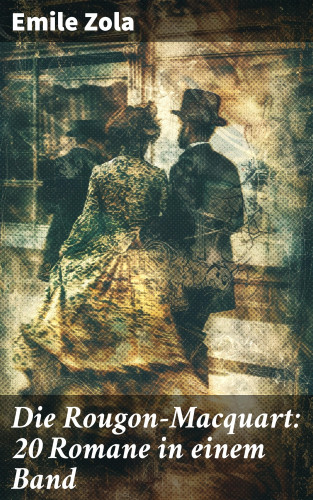 Emile Zola: Die Rougon-Macquart: 20 Romane in einem Band