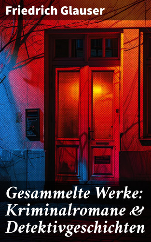 Friedrich Glauser: Gesammelte Werke: Kriminalromane & Detektivgeschichten