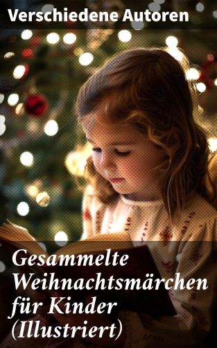 Wilhelm Raabe, Paula Dehmel, Selma Lagerlöf, Theodor Storm, Charles Dickens, Hermann Löns, Ludwig Bechstein, Adalbert Stifter, Ludwig Thoma, Oscar Wilde, Peter Rosegger, Frances Hodgson Burnett, O. Henry, Georg Ebers, E. T. A. Hoffmann, Hans Christian Andersen, Walter Benjamin, Heinrich Seidel, Kurt Tucholsky, Manfred Kyber, Luise Büchner, Brüder Grimm: Gesammelte Weihnachtsmärchen für Kinder (Illustriert)