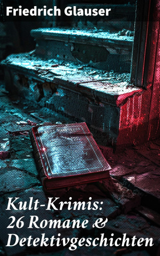 Friedrich Glauser: Kult-Krimis: 26 Romane & Detektivgeschichten