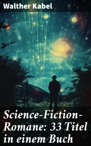 Walther Kabel: Science-Fiction-Romane: 33 Titel in einem Buch