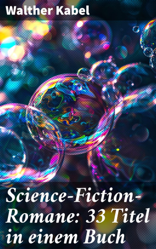 Walther Kabel: Science-Fiction-Romane: 33 Titel in einem Buch