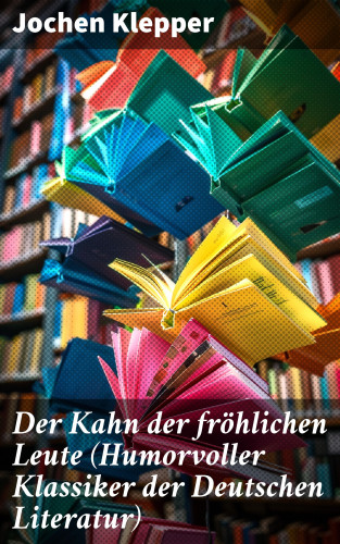 Jochen Klepper: Der Kahn der fröhlichen Leute (Humorvoller Klassiker der Deutschen Literatur)