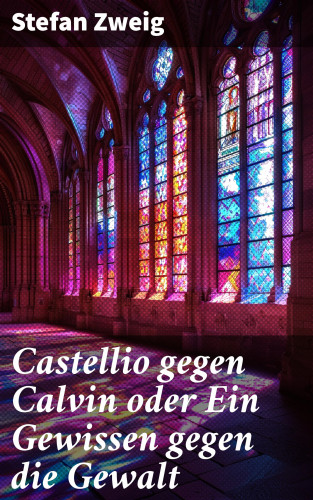 Stefan Zweig: Castellio gegen Calvin oder Ein Gewissen gegen die Gewalt