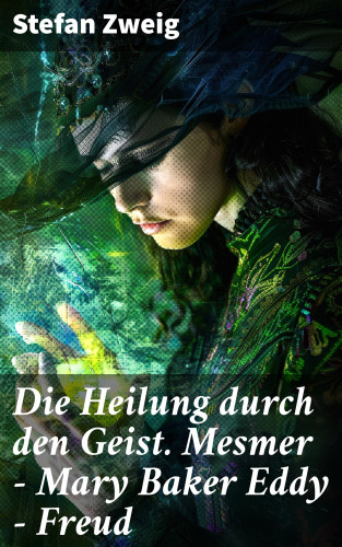 Stefan Zweig: Die Heilung durch den Geist. Mesmer - Mary Baker Eddy - Freud