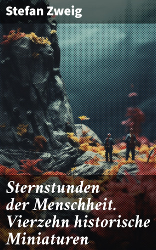 Stefan Zweig: Sternstunden der Menschheit. Vierzehn historische Miniaturen