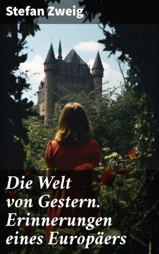 Stefan Zweig: Die Welt von Gestern. Erinnerungen eines Europäers
