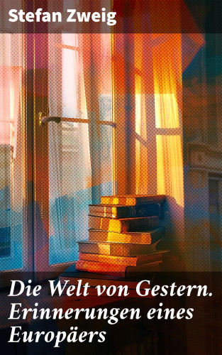 Stefan Zweig: Die Welt von Gestern. Erinnerungen eines Europäers