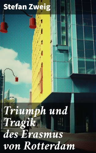 Stefan Zweig: Triumph und Tragik des Erasmus von Rotterdam