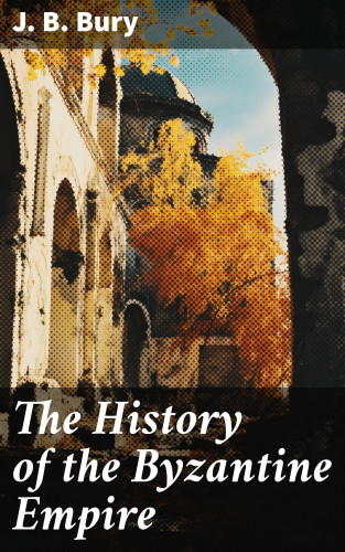 J. B. Bury: The History of the Byzantine Empire