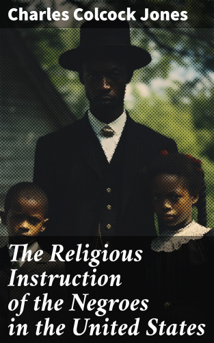 Charles Colcock Jones: The Religious Instruction of the Negroes in the United States
