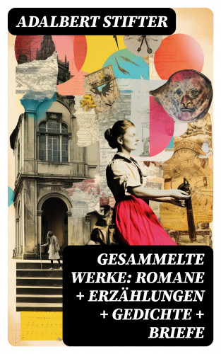 Adalbert Stifter: Gesammelte Werke: Romane + Erzählungen + Gedichte + Briefe