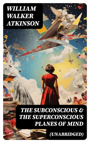 William Walker Atkinson: The Subconscious & The Superconscious Planes of Mind (Unabridged)