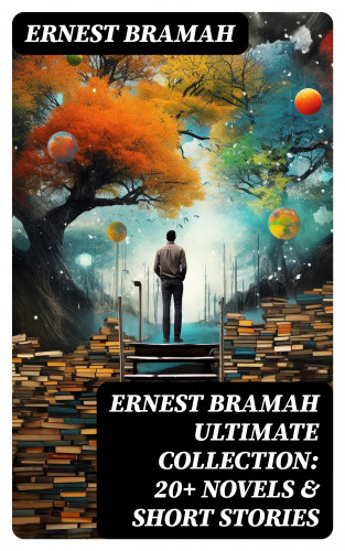 Ernest Bramah: ERNEST BRAMAH Ultimate Collection: 20+ Novels & Short Stories