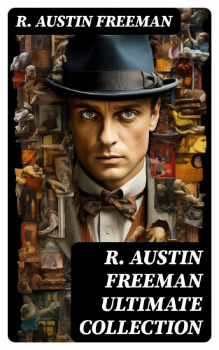 R. Austin Freeman: R. AUSTIN FREEMAN Ultimate Collection