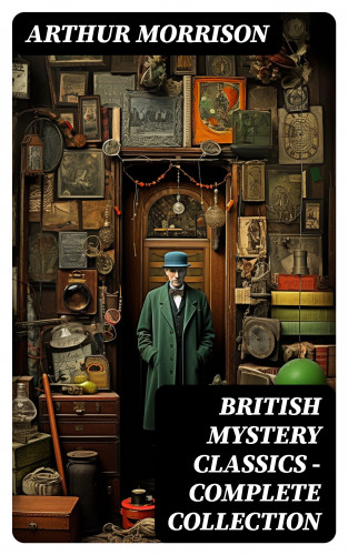 Arthur Morrison: British Mystery Classics - Complete Collection