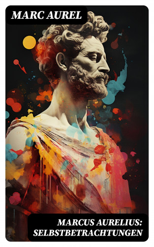 Marc Aurel: Marcus Aurelius: Selbstbetrachtungen