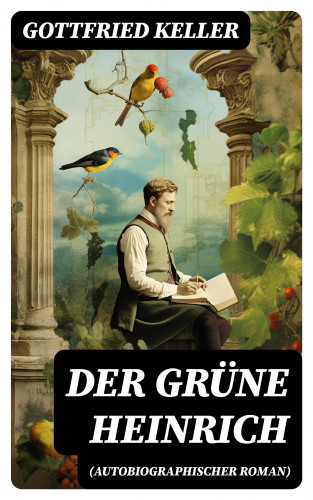 Gottfried Keller: Der Grüne Heinrich (Autobiographischer Roman)
